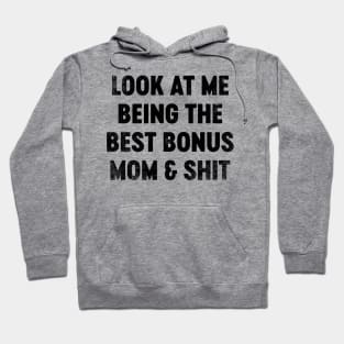 Look At Me Being The Best Bonus Mom And Shit (Black) Funny Mother's Day Hoodie